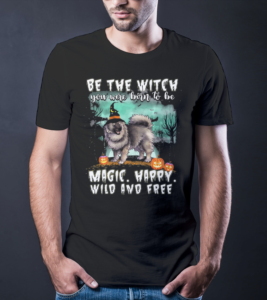 Be The Witch You Were Born To Be Magic Happy Wild And Free Keeshond Dog T-Shirt