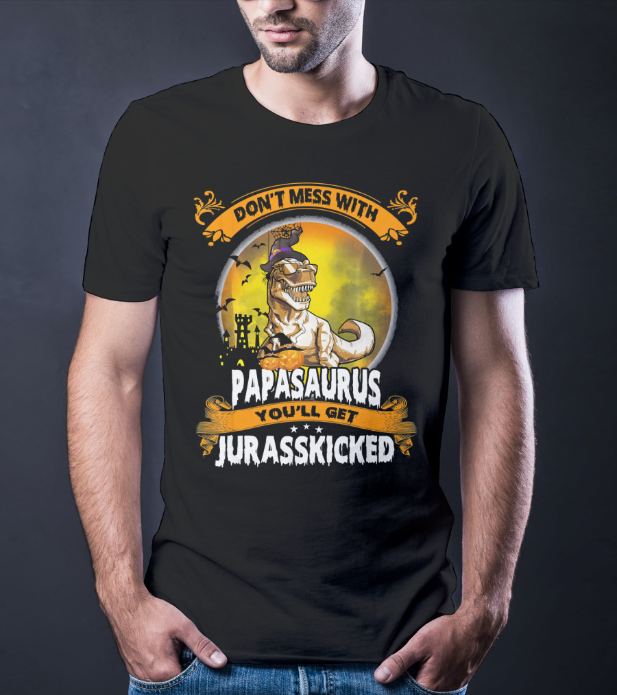 Don't Mess With Papasaurus You'll Get Jurasskicked Halloween T-Rex T-Shirt