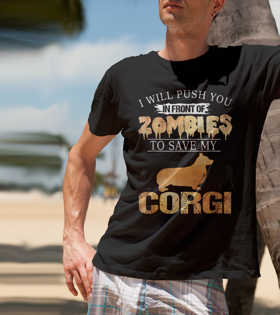 I Will Push You In Front Of Zombies To Save My Corgi T-Shirt