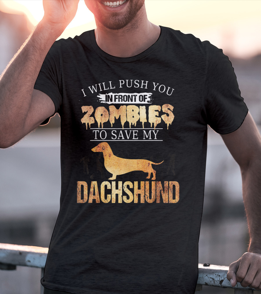 I Will Push You In Front Of Zombies To Save My Dachshund T-Shirt