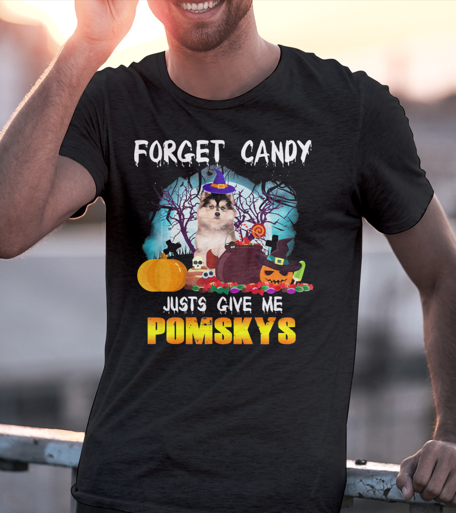 FORGET CANDY JUST GIVE ME POMSKYS T-Shirt