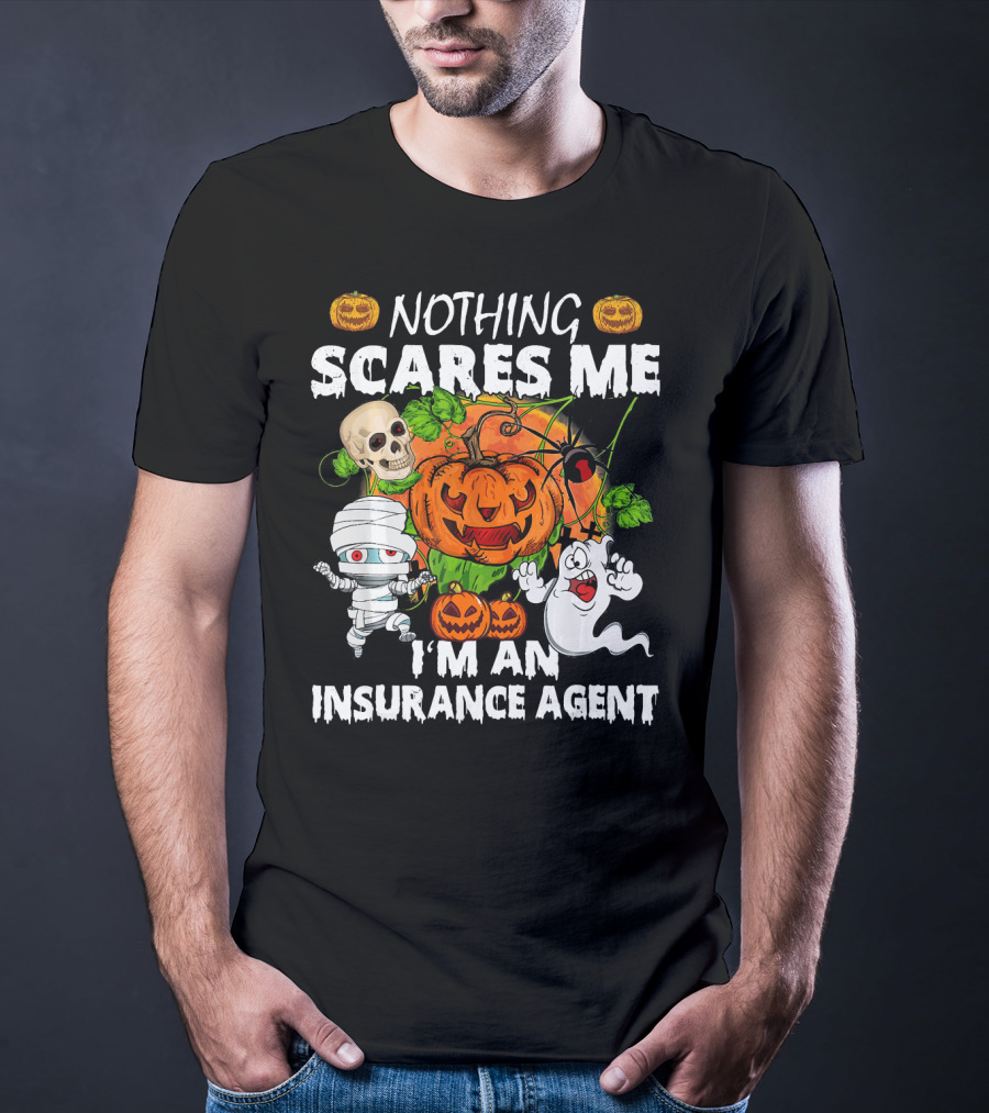 NOTHING SCARES ME I'M AN INSURANCE AGENT Halloween Pumpkin Ghost Skull Mummy T-Shirt