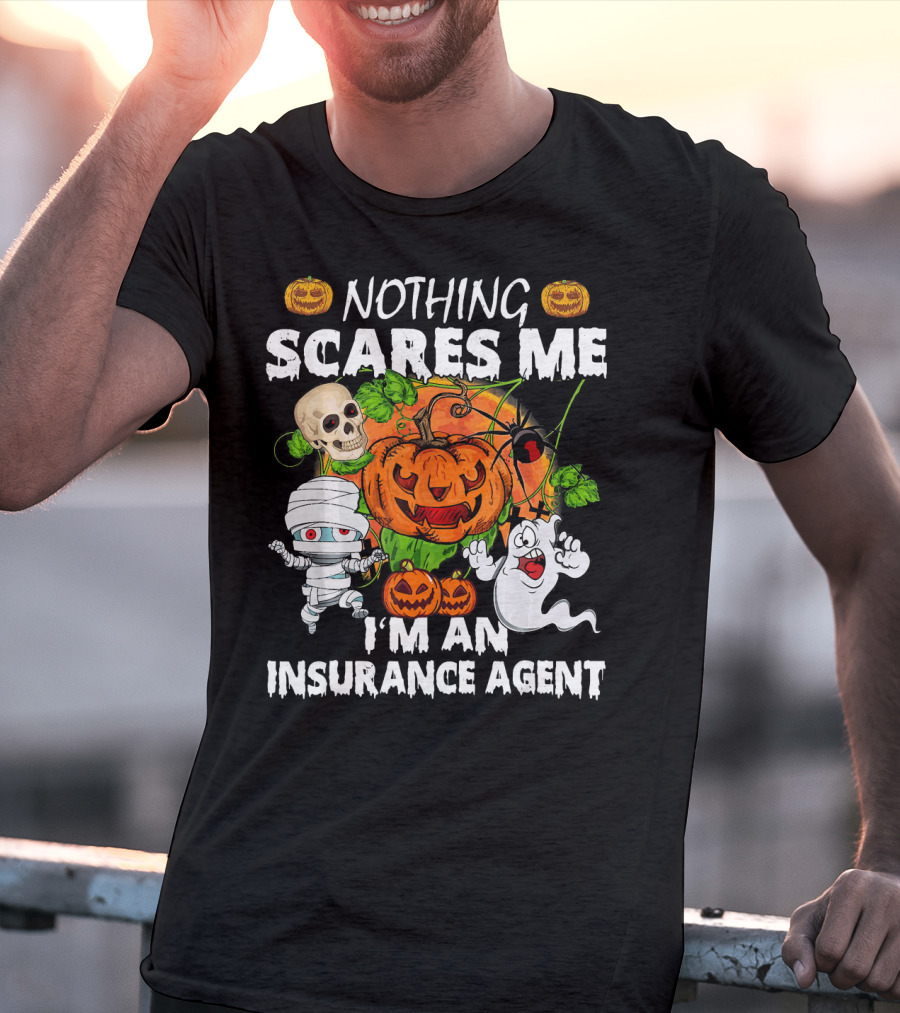 NOTHING SCARES ME I'M AN INSURANCE AGENT Halloween Pumpkin Ghost Skull Mummy T-Shirt