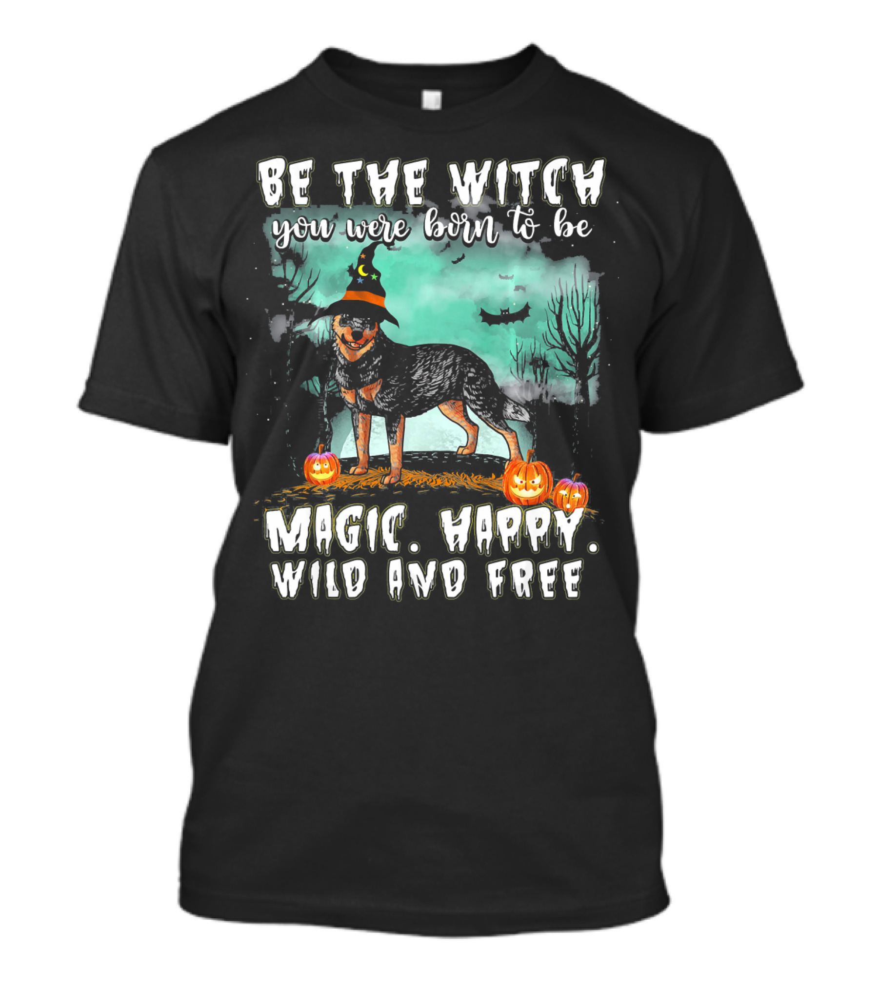 Be The Witch You Were Born To Be Magic Happy Wild And Free Australian Cattle Dog T-Shirt
