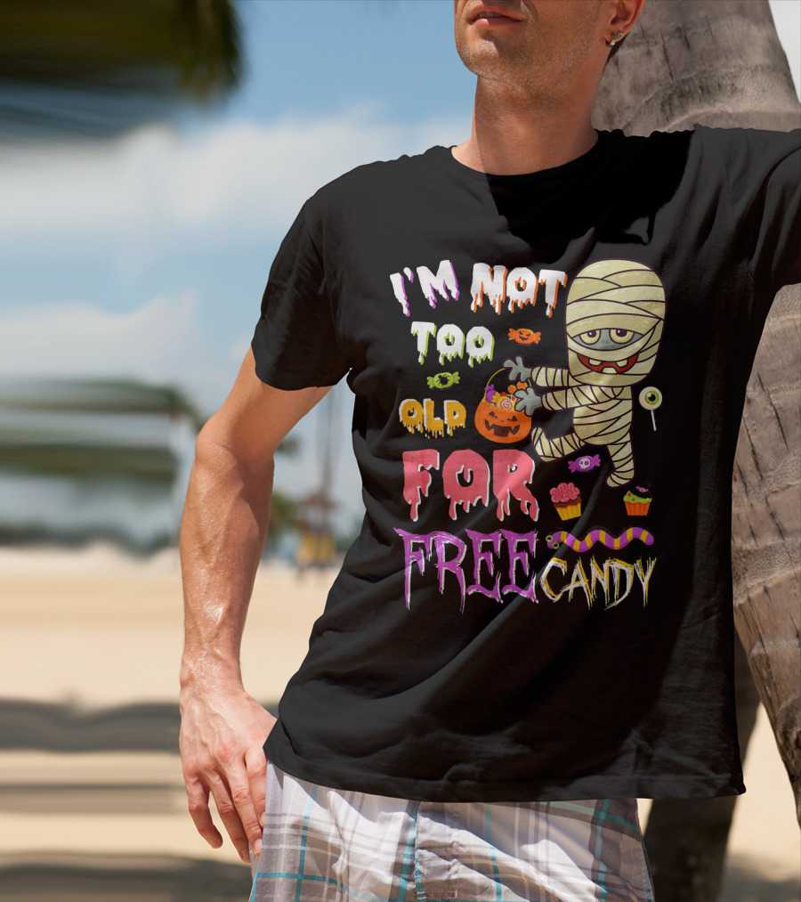 I'm Not Too Old For Free Candy Scary Mummy Halloween T-Shirt