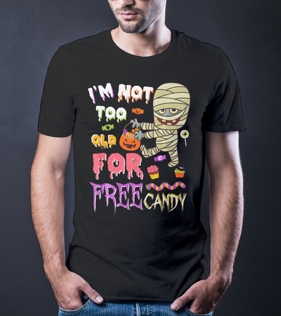 I'm Not Too Old For Free Candy Scary Mummy Halloween T-Shirt