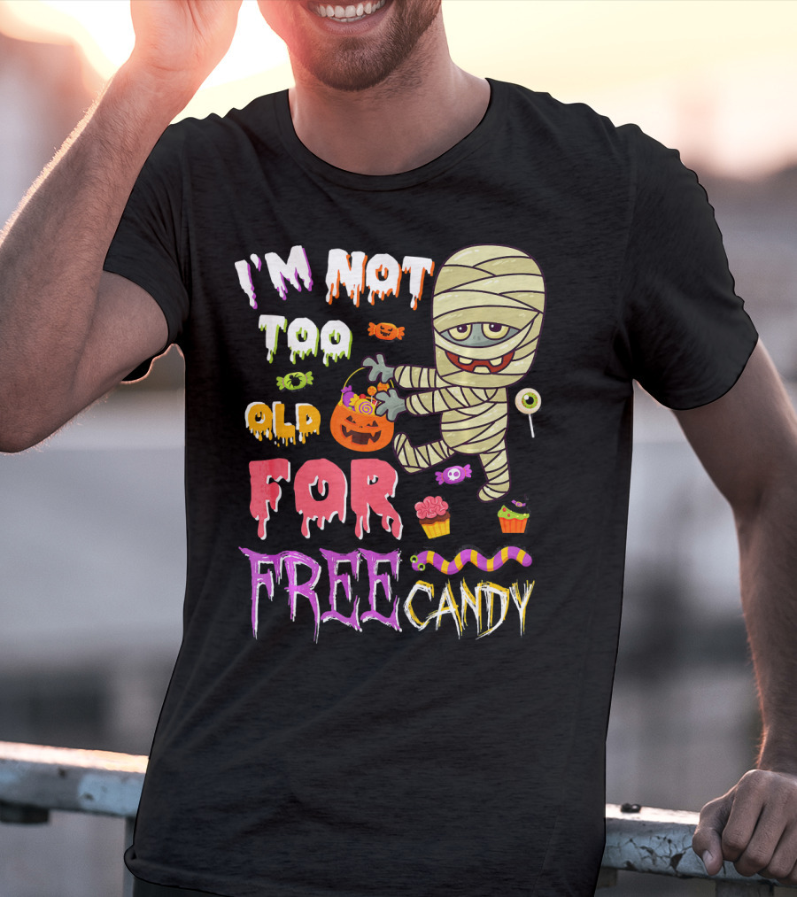 I'm Not Too Old For Free Candy Scary Mummy Halloween T-Shirt