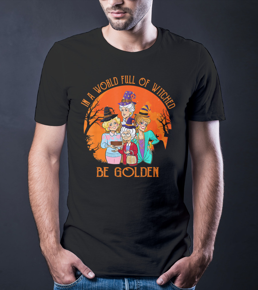 In A World Full Of Witches Be Golden Halloween Characters T-Shirt
