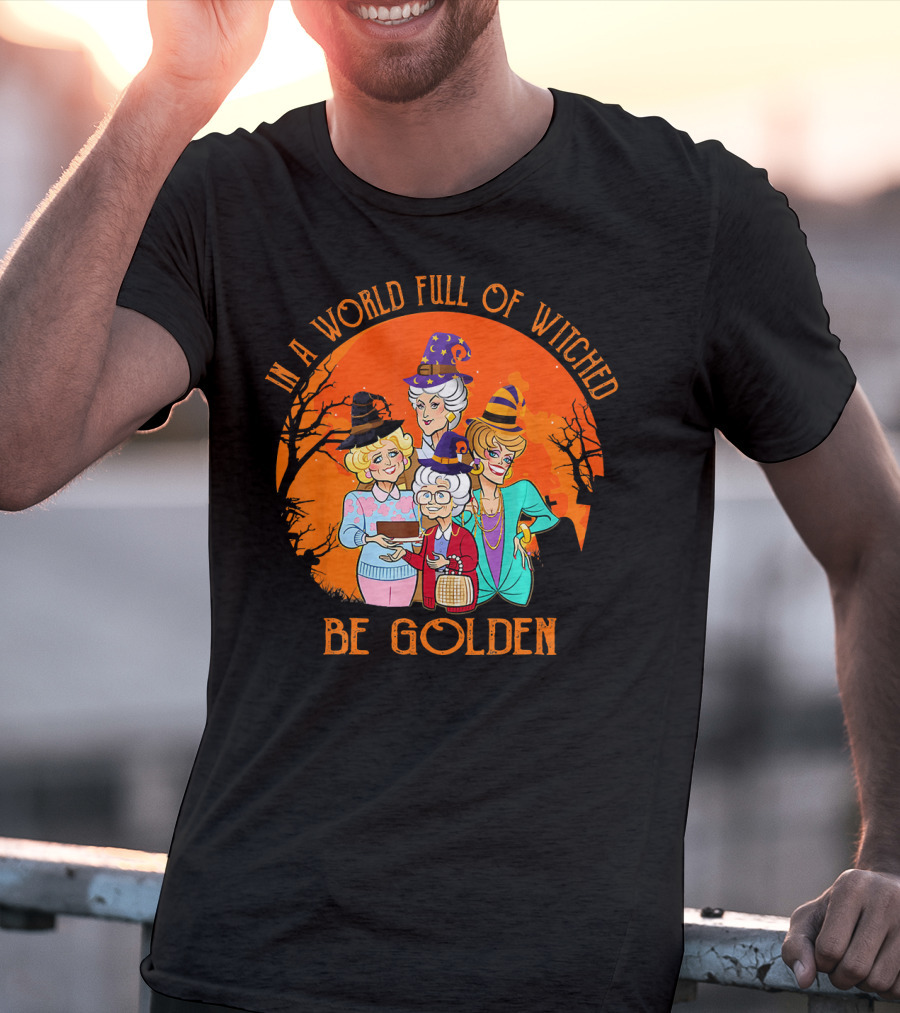 In A World Full Of Witches Be Golden Halloween Characters T-Shirt