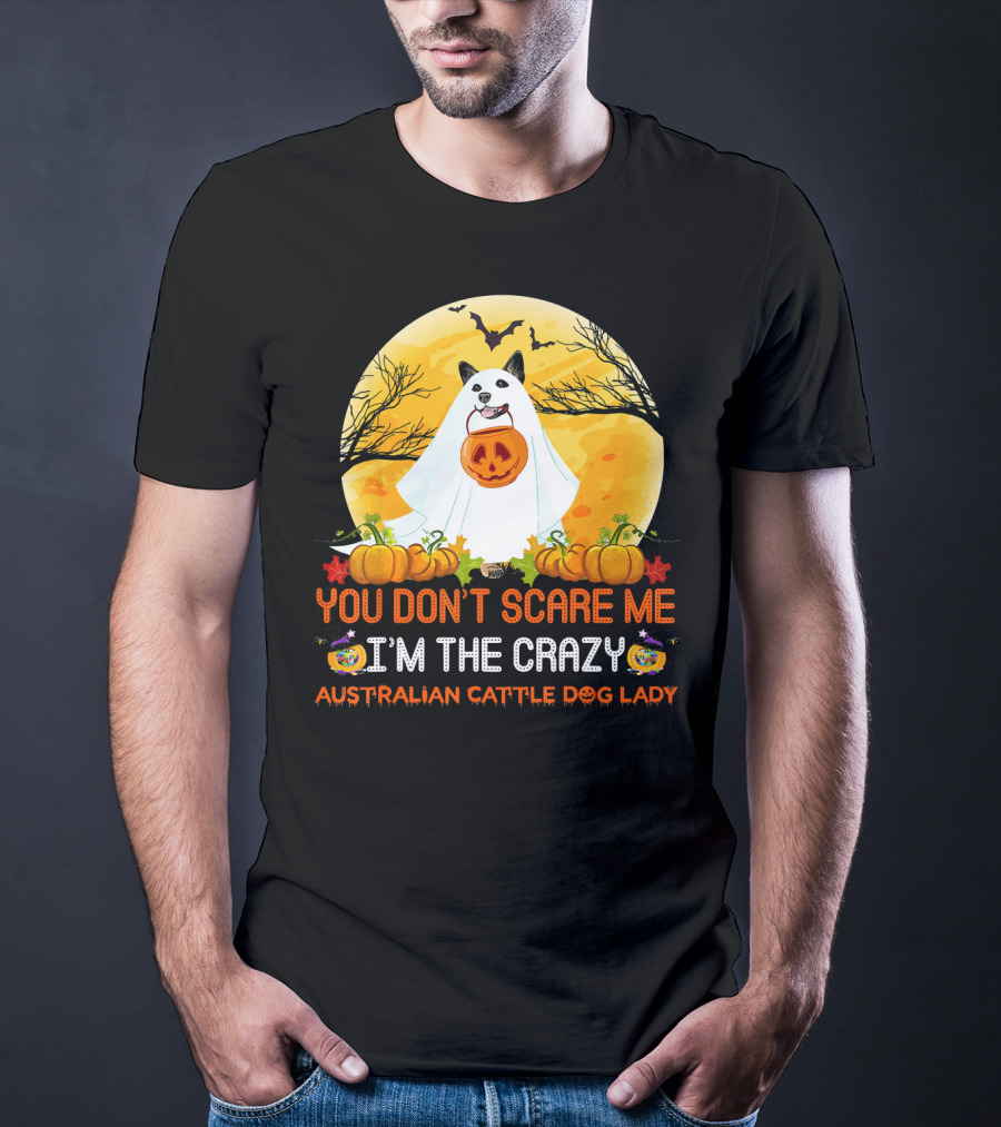 YOU DON’T SCARE ME I’M THE CRAZY AUSTRALIAN CATTLE DOG LADY T-Shirt