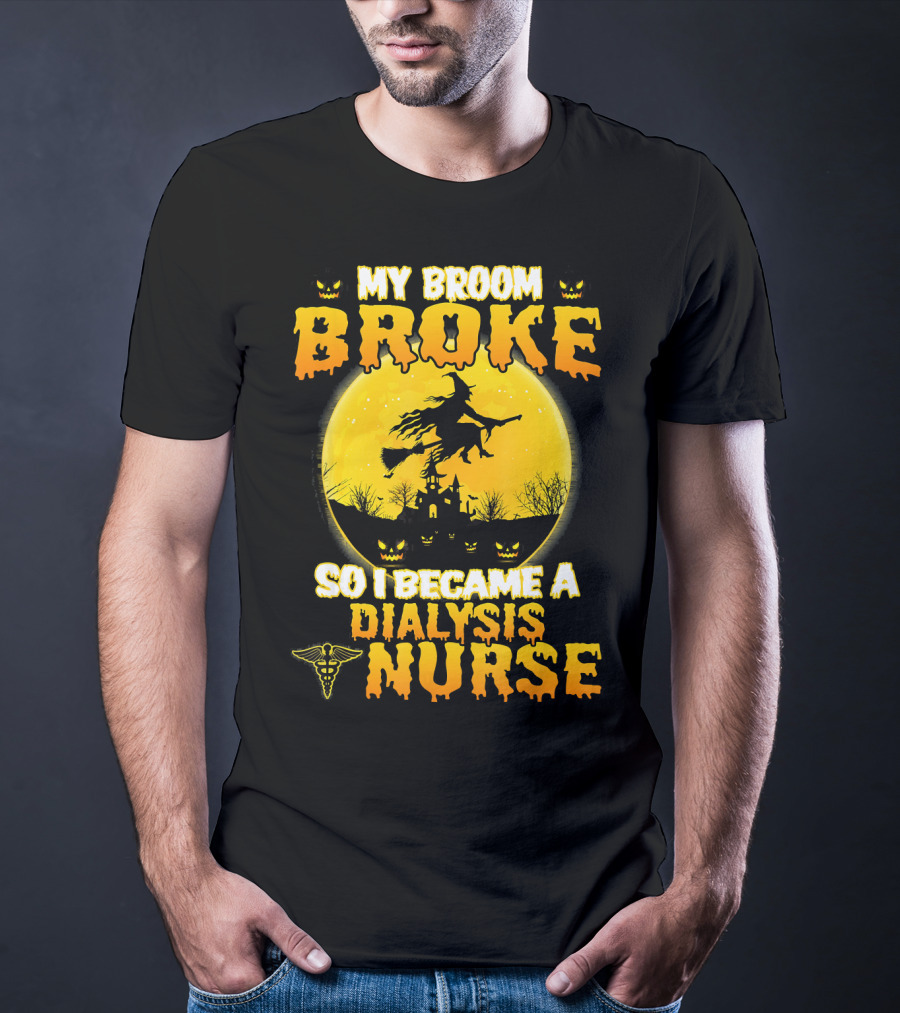 My Broom Broke So I Became A Dialysis Nurse Halloween T-Shirt