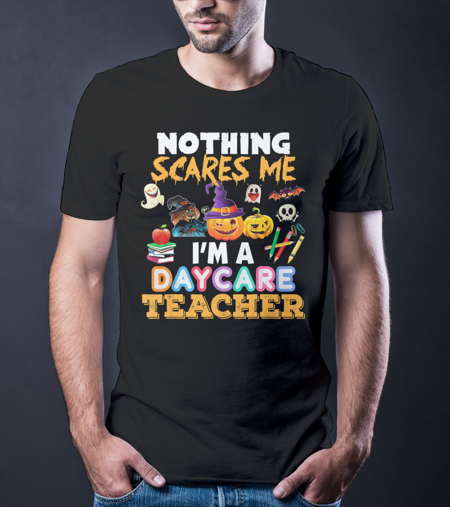 Nothing Scares Me Halloween Daycare Teacher With Pumpkins, Witch Hat, Ghosts, Bat, Apple, Books, Crayons And Worm T-Shirt