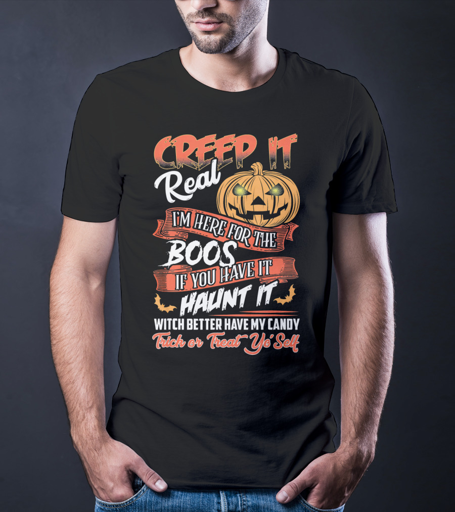 Creep It Real I'm Here For The Boos If You Have It Haunt It Witch Better Have My Candy Trick Or Treat Yo' Self Pumpkin T-Shirt