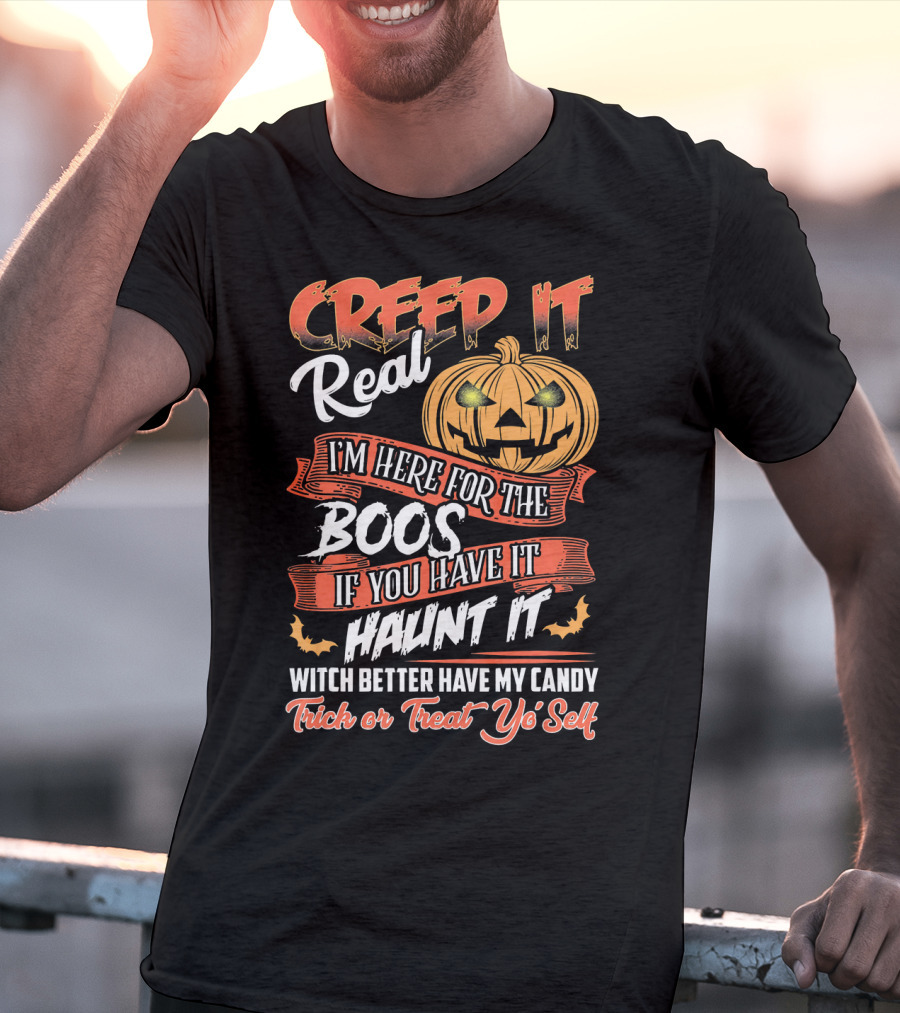 Creep It Real I'm Here For The Boos If You Have It Haunt It Witch Better Have My Candy Trick Or Treat Yo' Self Pumpkin T-Shirt
