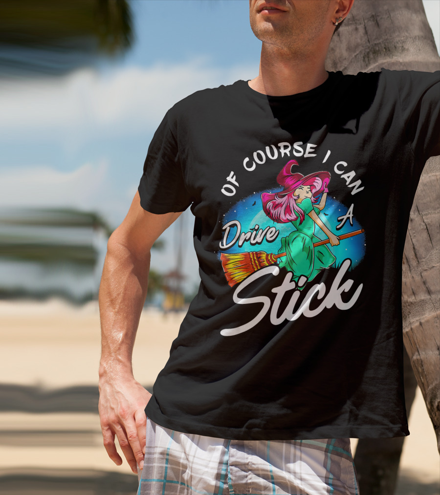 Of Course I Can Drive A Stick Cute Witch Broomstick Magic T-Shirt