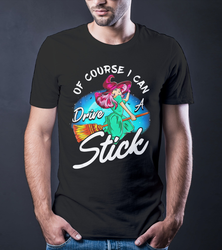 Of Course I Can Drive A Stick Cute Witch Broomstick Magic T-Shirt