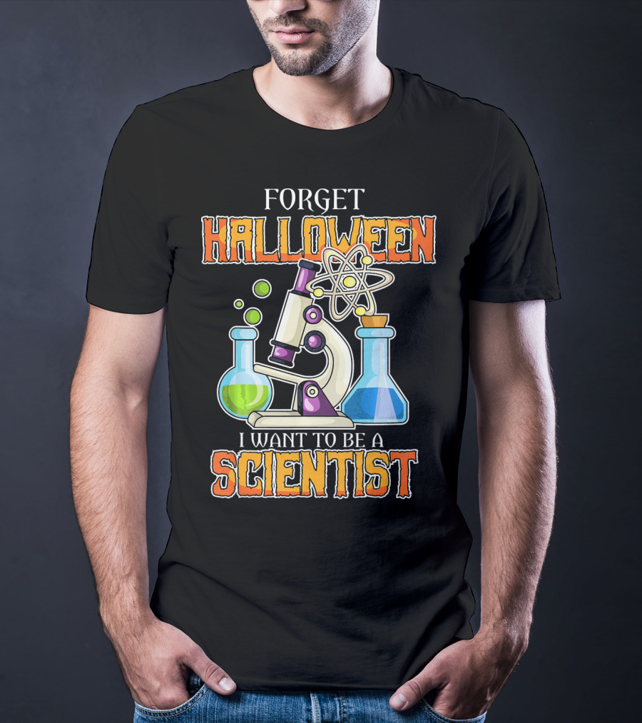 Forget Halloween I Want To Be A Scientist T-Shirt