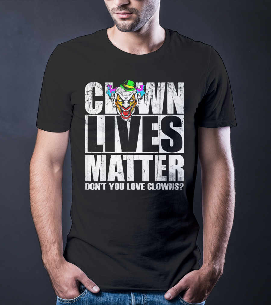 CLOWN LIVES MATTER DON'T YOU LOVE CLOWNS? T-Shirt