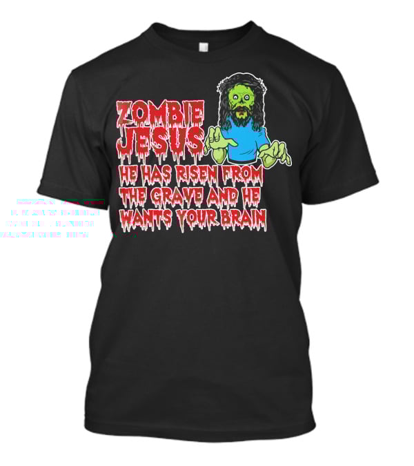 Zombie Jesus He Has Risen From The Grave And He Wants Your Brain T-Shirt