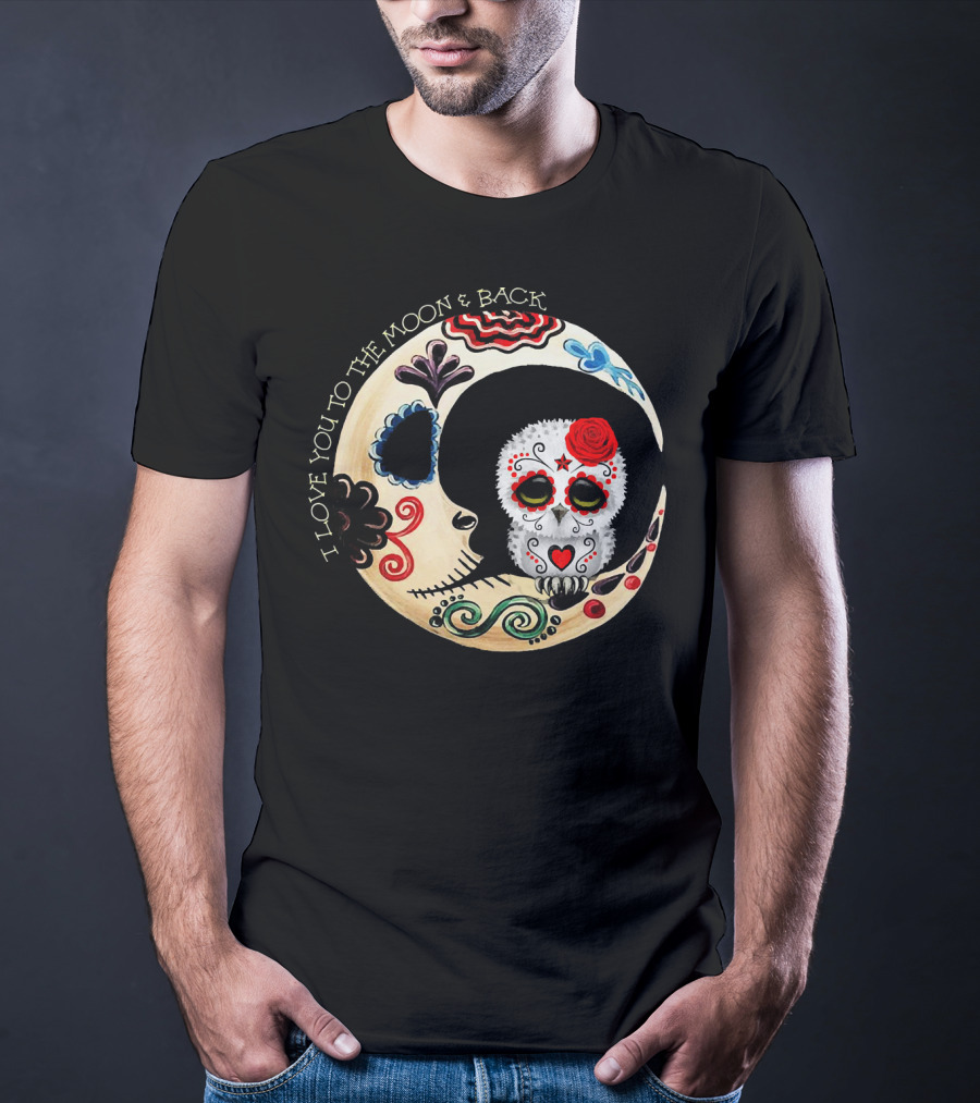 Love You To The Moon And Back Owl Sugar Skull T-Shirt