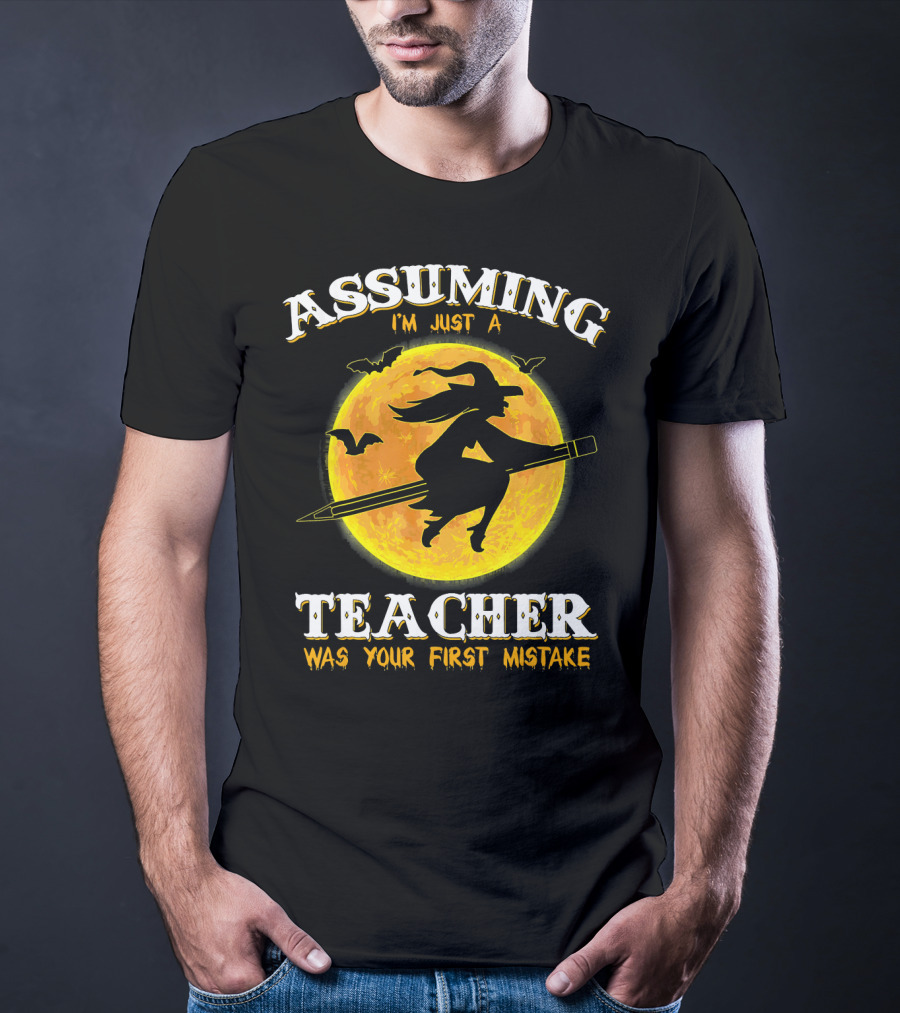 Assuming I'm Just A Teacher Was Your First Mistake Witch Flying On Pencil Moon Halloween Bat T-Shirt