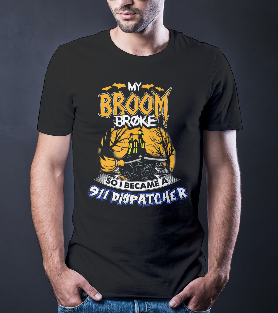 My Broom Broke So I Became A 911 Dispatcher Halloween T-Shirt