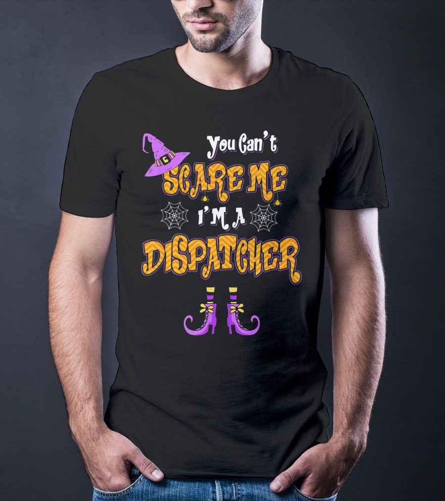 You Cant Scare Me Im A Dispatcher Halloween Witches Hat Spider Webs Boots T-Shirt