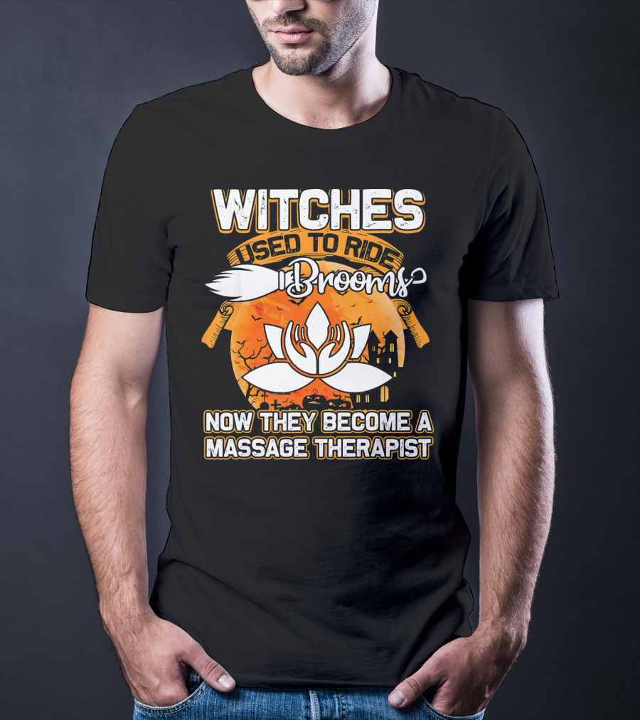 Witches Used To Ride Brooms Now They Become A Massage Therapist T-Shirt
