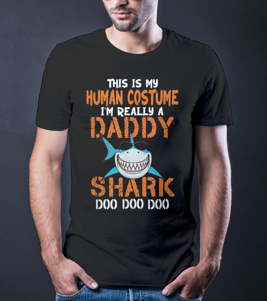 This Is My Human Costume I'm Really A Daddy Shark Doo Doo Doo T-Shirt