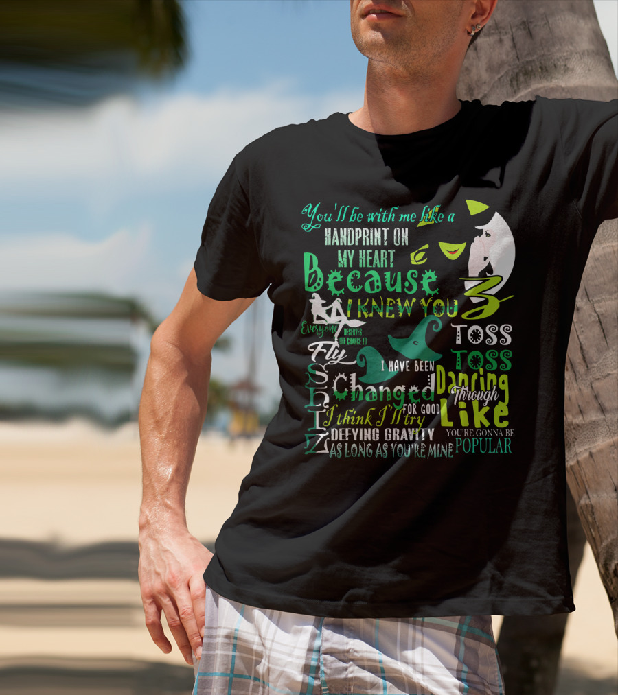 You'll Be With Me Like A Handprint Defying Gravity Because I Knew You Changed For Good Popular Wicked Musical T-Shirt