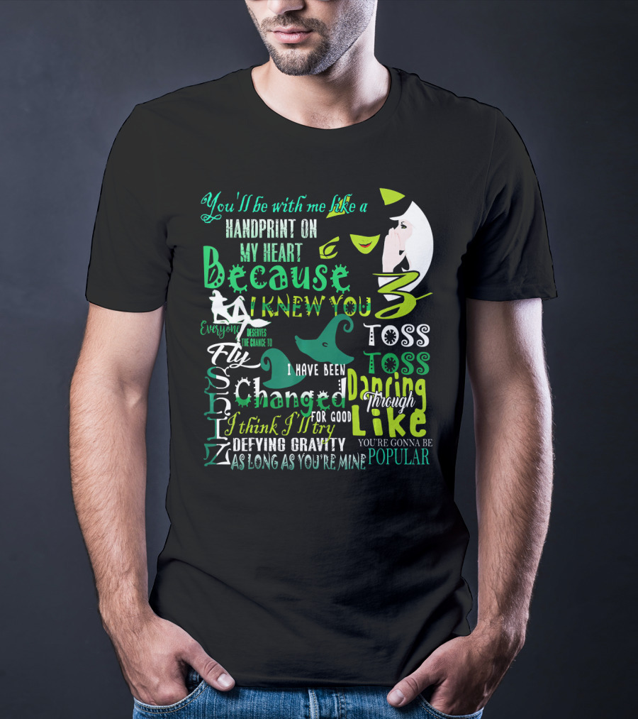 You'll Be With Me Like A Handprint Defying Gravity Because I Knew You Changed For Good Popular Wicked Musical T-Shirt
