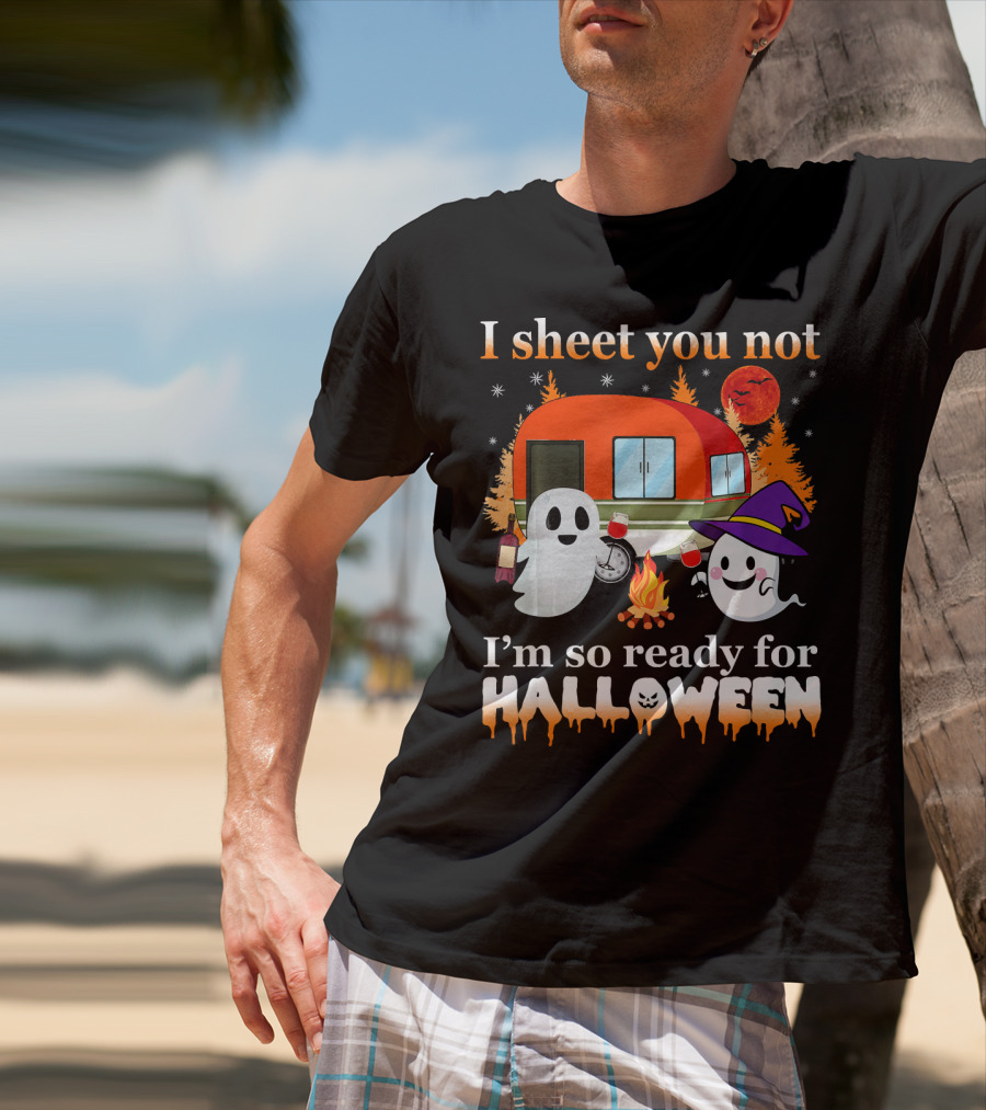 I Sheet You Not I'm So Ready For Halloween Camping With Ghosts T-Shirt