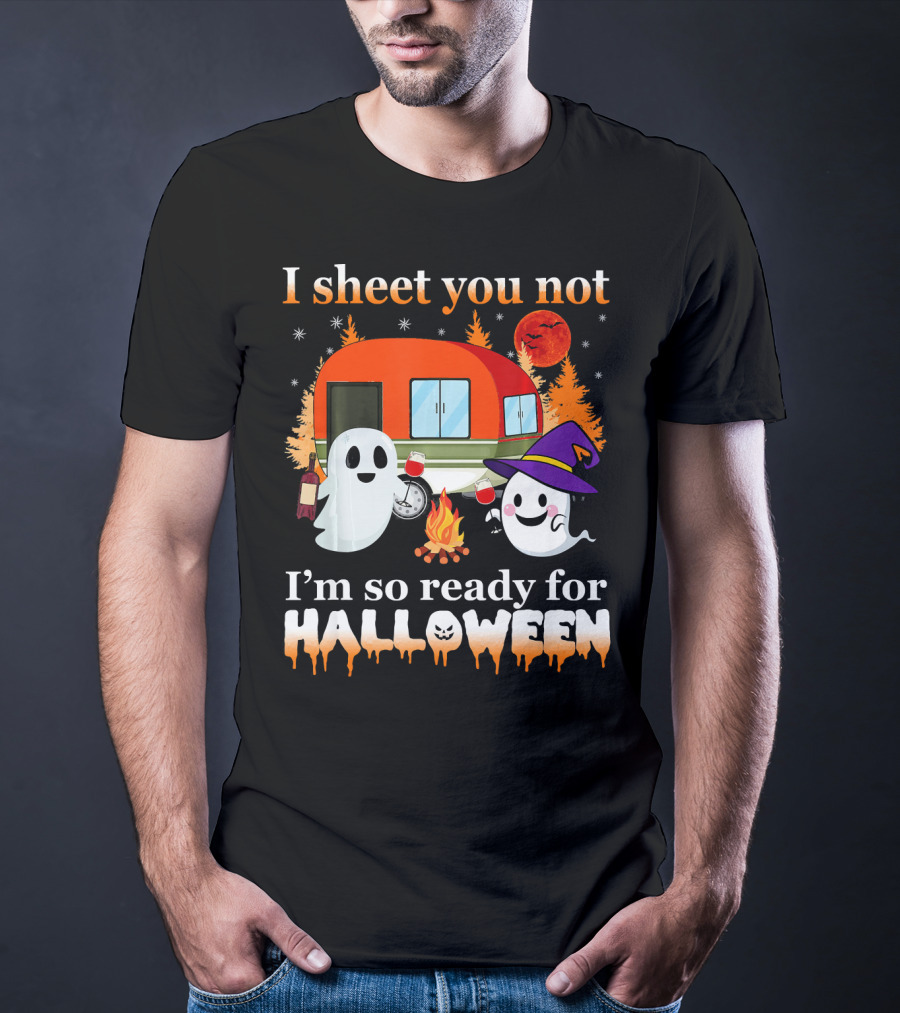 I Sheet You Not I'm So Ready For Halloween Camping With Ghosts T-Shirt