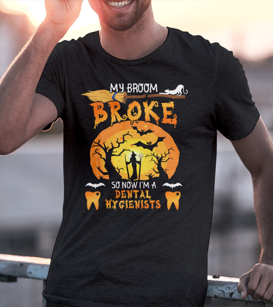 My Broom Broke So Now I'm A Dental Hygienists Halloween T-Shirt