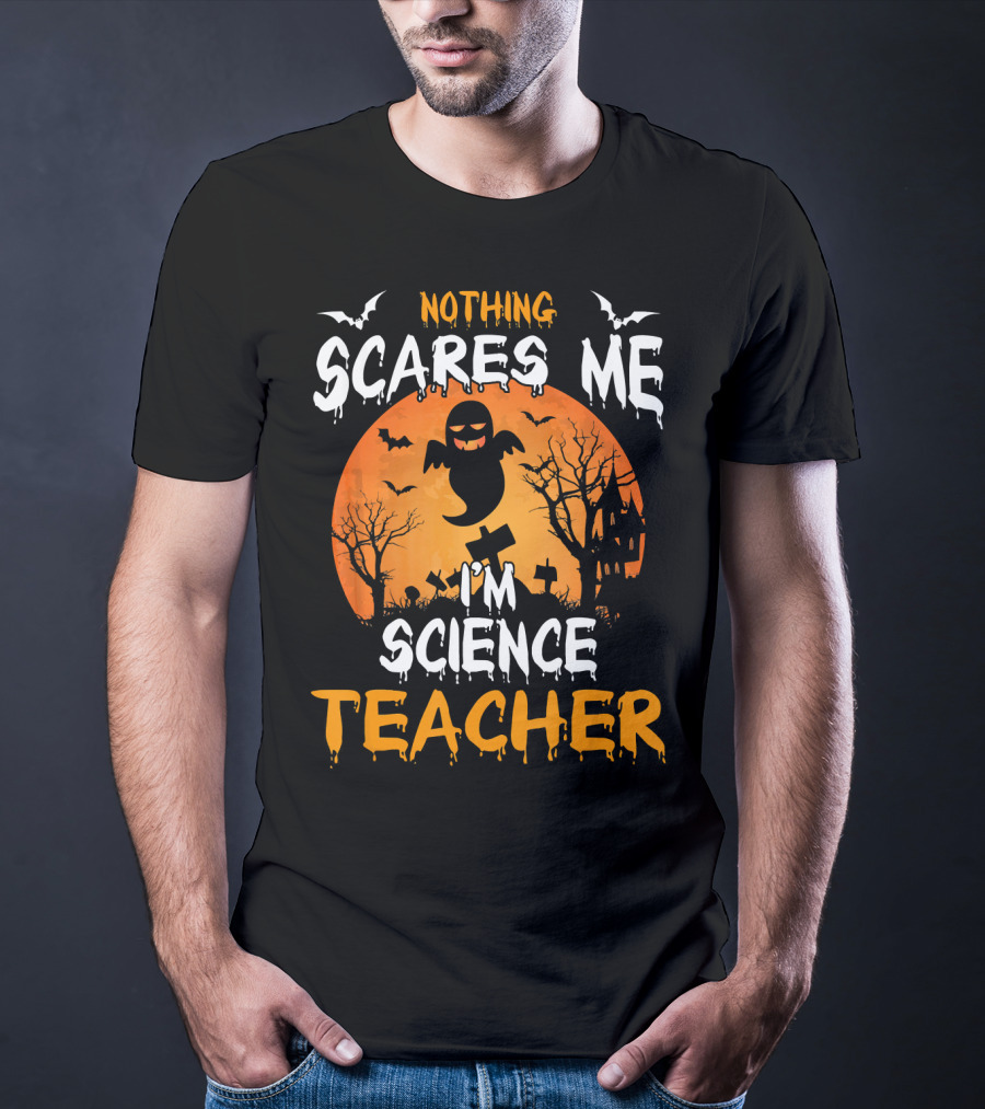 Nothing Scares Me I'm Science Teacher Halloween Haunted Trees Bats Ghost Orange Moon T-Shirt