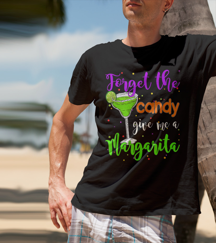 Forget The Candy Give Me A Margarita Cocktail Humor T-Shirt