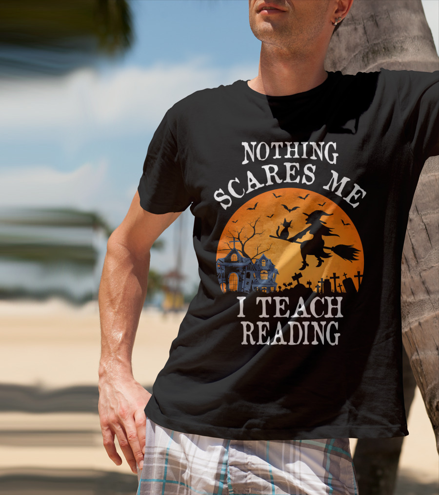Nothing Scares Me I Teach Reading Witch Halloween Haunted House T-Shirt
