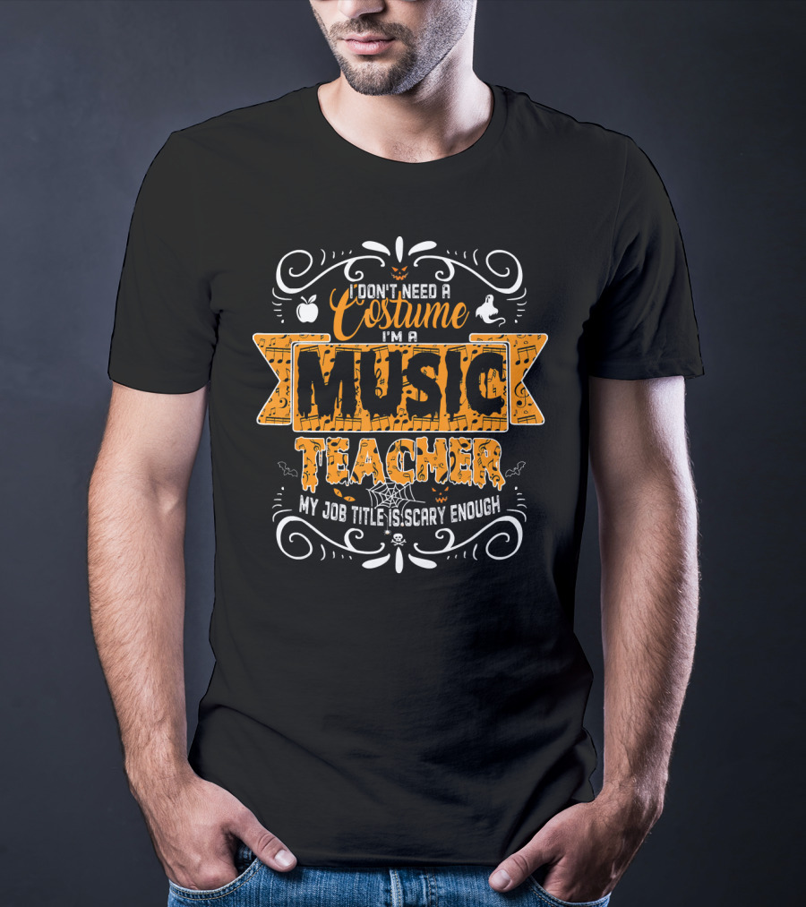 I Don't Need A Costume I'm A Music Teacher My Job Title Is Scary Enough T-Shirt