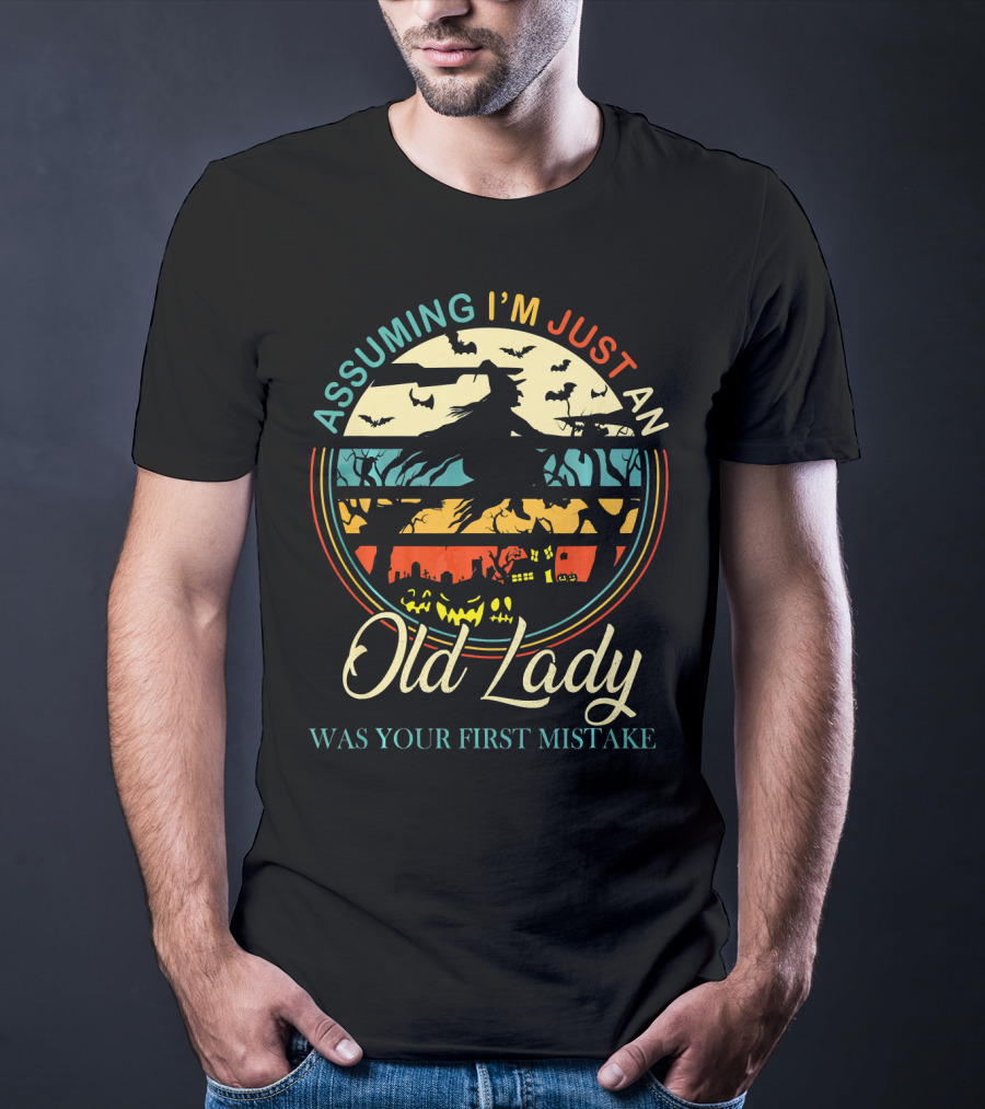 Assuming I'm Just An Old Lady Witch Was Your First Mistake T-Shirt