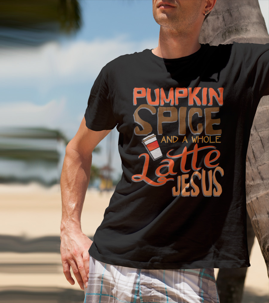 Pumpkin Spice And A Whole Latte Jesus T-Shirt