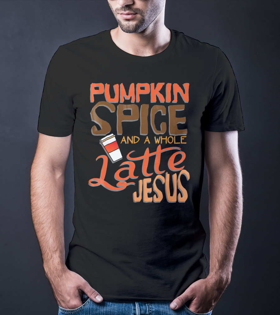 Pumpkin Spice And A Whole Latte Jesus T-Shirt