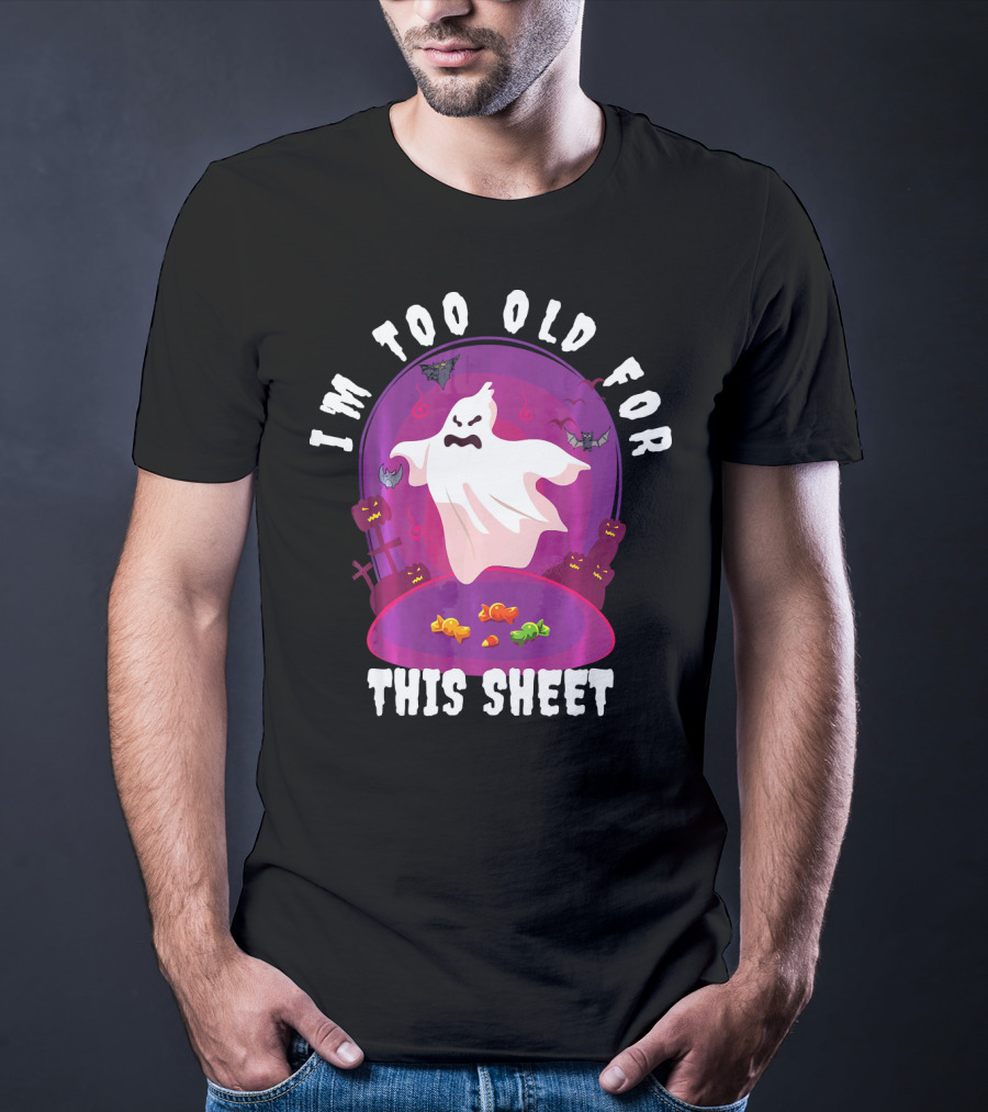 I'm Too Old For This Sheet Ghost Halloween Candy Pumpkins And Bats T-Shirt