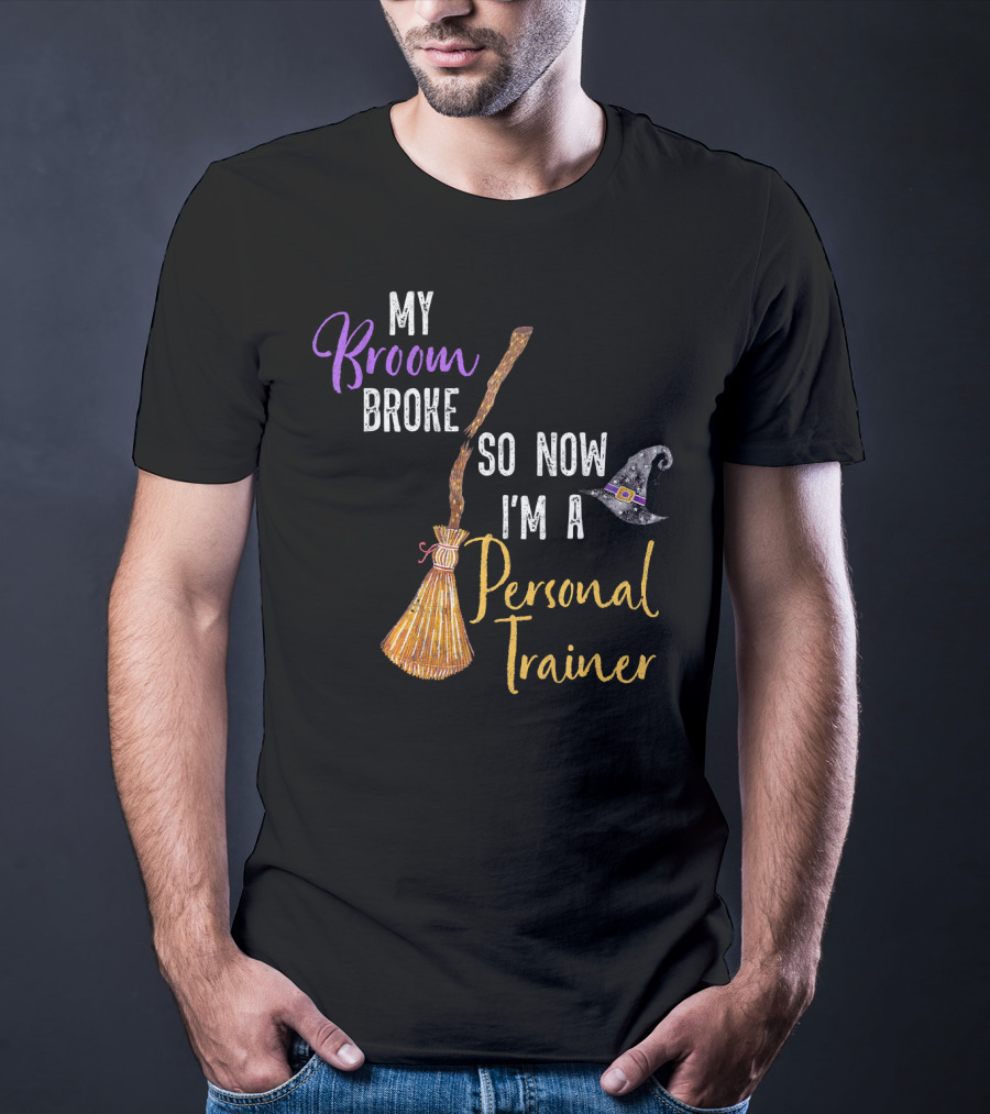 My Broom Broke So Now I'm A Personal Trainer With Witch Hat And Broomstick T-Shirt