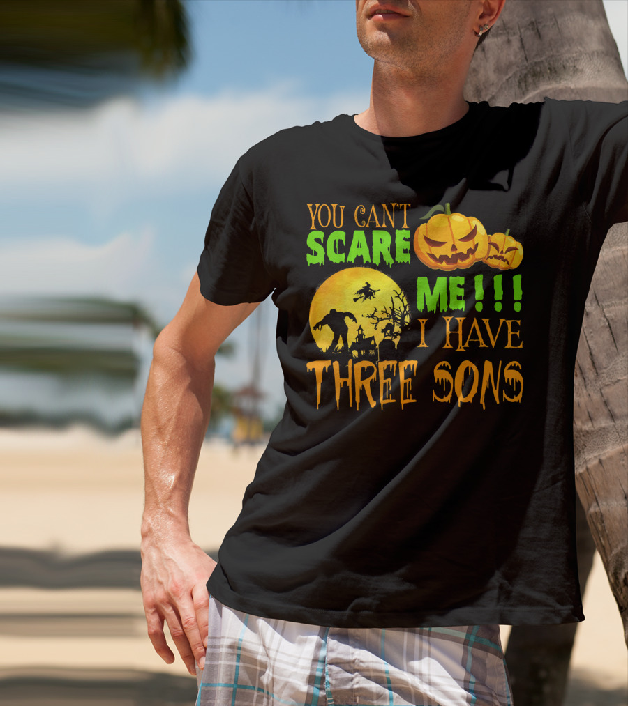 You Can't Scare ME I Have Three Sons Halloween Pumpkins Witch And Zombie T-Shirt