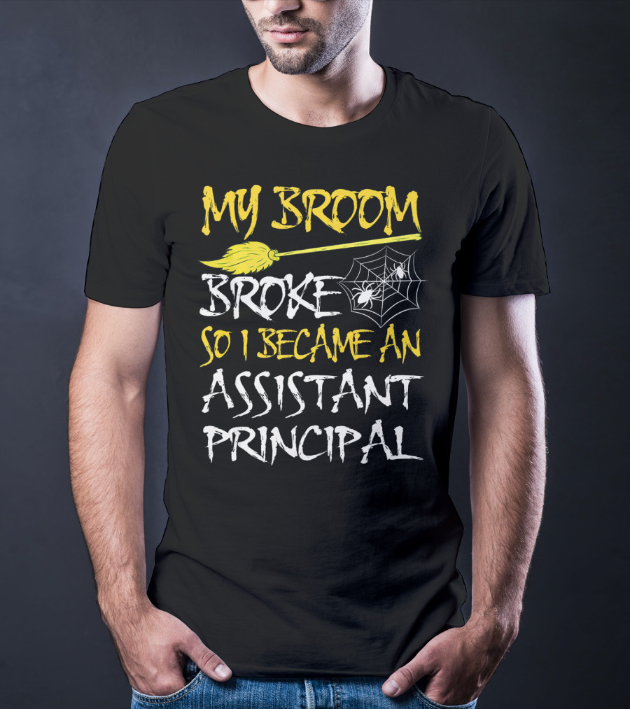 My Broom Broke So I Became An Assistant Principal T-Shirt