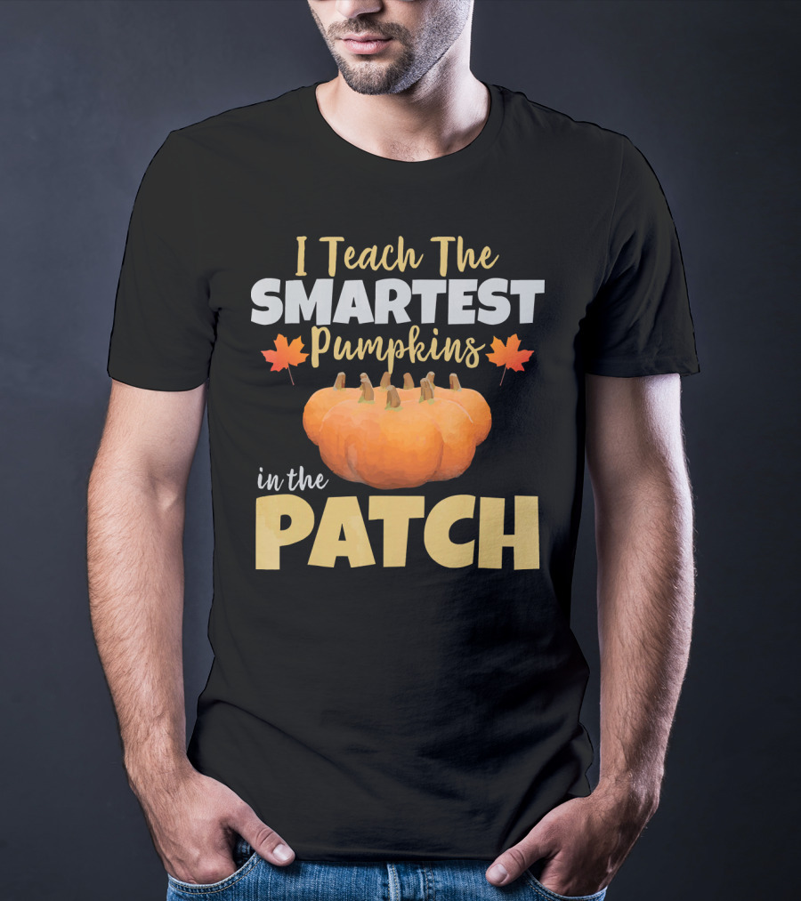 I Teach The Smartest Pumpkins In The Patch T-Shirt