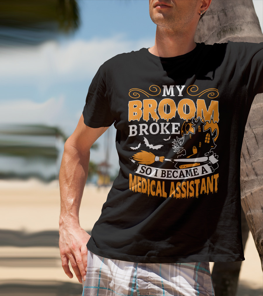 My Broom Broke So I Became A Medical Assistant Haunted House Halloween T-Shirt