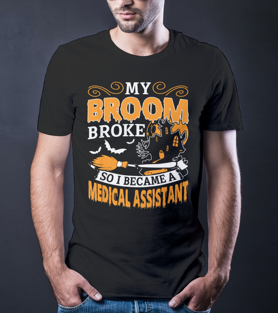 My Broom Broke So I Became A Medical Assistant Haunted House Halloween T-Shirt