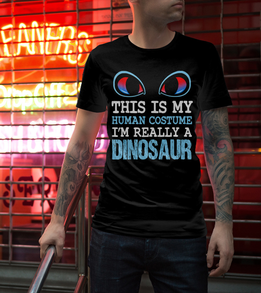 This Is My Human Costume I'm Really A Dinosaur Funny Cute Be T-Shirt