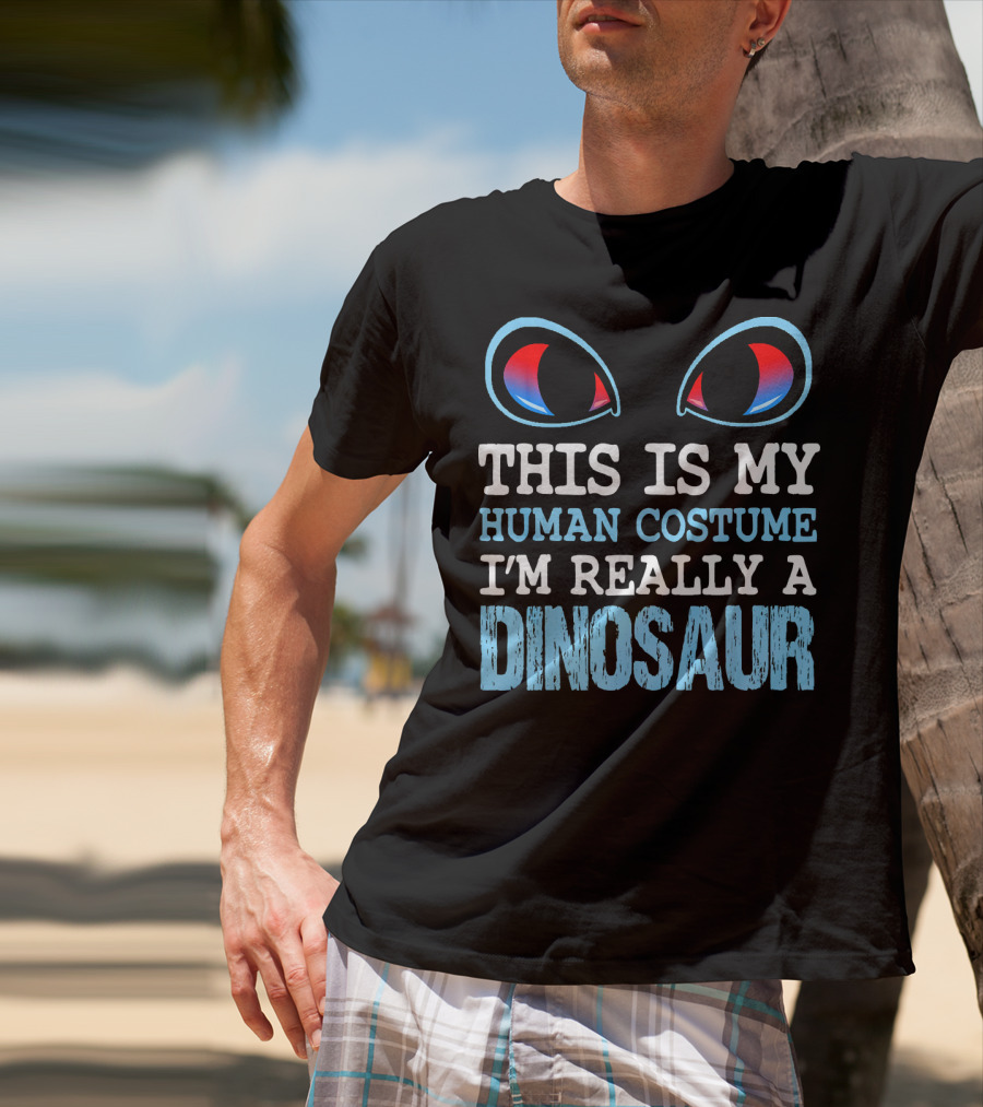 This Is My Human Costume I'm Really A Dinosaur Funny Cute Be T-Shirt